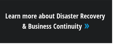 Learn more about Disaster Recovery  & Business Continuity »